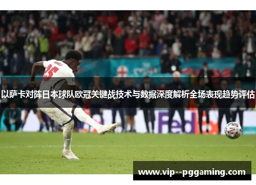 以萨卡对阵日本球队欧冠关键战技术与数据深度解析全场表现趋势评估